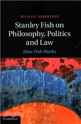 Stanley Fish on Philosophy, Politics and Law ― How Fish Works