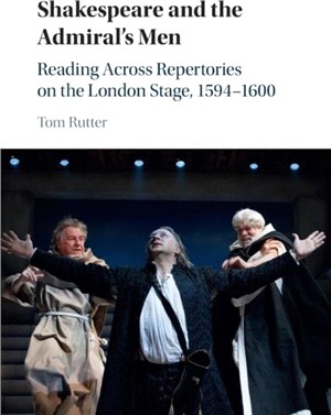Shakespeare and the Admiral's Men：Reading across Repertories on the London Stage, 1594-1600