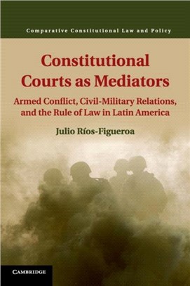 Constitutional Courts As Mediators ― Armed Conflict, Civil-military Relations, and the Rule of Law in Latin America