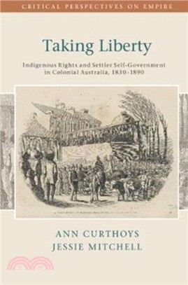 Taking Liberty：Indigenous Rights and Settler Self-Government in Colonial Australia, 1830-1890