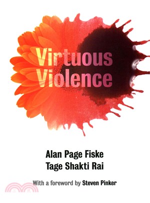 Virtuous Violence ─ Hurting and Killing to Create, Sustain, End, and Honor Social Relationships