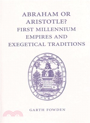 Abraham or Aristotle? First Millennium Empires and Exegetical Traditions ― An Inaugural Lecture by the Sultan Qaboos Professor of Abrahamic Faiths Given in the University of Cambridge, 4 December 2013
