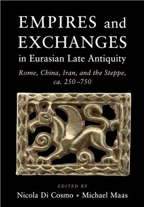 Empires and Exchanges in Eurasian Late Antiquity：Rome, China, Iran, and the Steppe, ca. 250-750