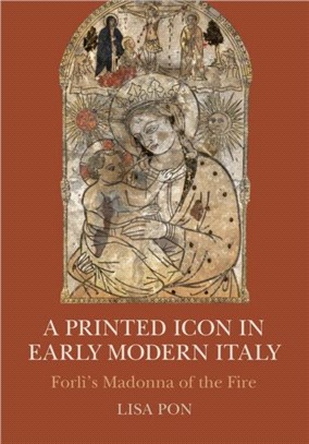 A Printed Icon in Early Modern Italy: Forlì's Madonna of the Fire