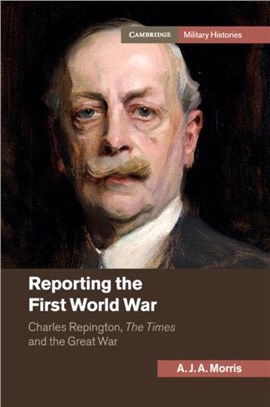 Reporting the First World War ― Charles Repington, the Times and the Great War, 1914-1918
