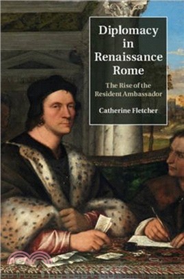 Diplomacy in Renaissance Rome：The Rise of the Resident Ambassador