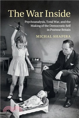 The War Inside：Psychoanalysis, Total War, and the Making of the Democratic Self in Postwar Britain