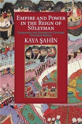 Empire and Power in the Reign of Suleyman ― Narrating the Sixteenth-century Ottoman World
