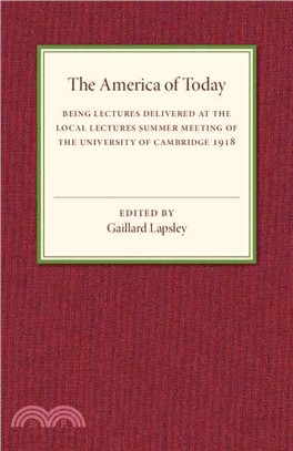 The America of Today ― Being Lectures Delivered at the Local Lectures Summer Meeting of the University of Cambridge