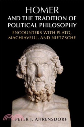 Homer and the Tradition of Political Philosophy：Encounters with Plato, Machiavelli, and Nietzsche
