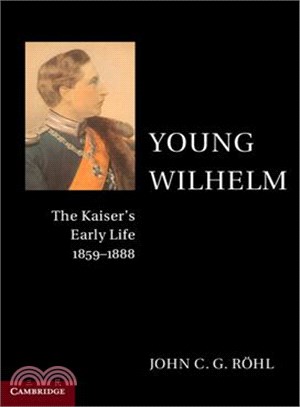 Young Wilhelm ─ The Kaiser's Early Life, 1859-1888