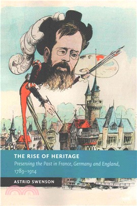 The Rise of Heritage ― Preserving the Past in France, Germany and England, 1789-1914