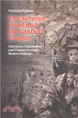 The Severed Head and the Grafted Tongue ― Literature, Translation and Violence in Early Modern Ireland