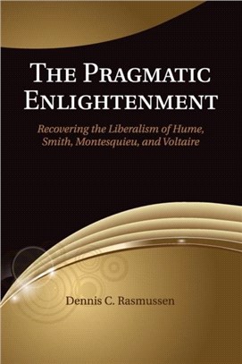 The Pragmatic Enlightenment ─ Recovering the Liberalism of Hume, Smith, Montesquieu, and Voltaire