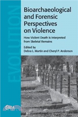 Bioarchaeological and Forensic Perspectives on Violence：How Violent Death Is Interpreted from Skeletal Remains