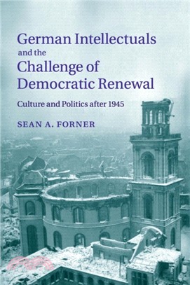 German Intellectuals and the Challenge of Democratic Renewal：Culture and Politics after 1945