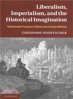 Liberalism, Imperialism, and the Historical Imagination ― Nineteenth-century Visions of a Greater Britain