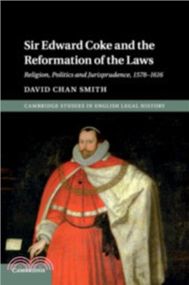 Sir Edward Coke and the Reformation of the Laws：Religion, Politics and Jurisprudence, 1578-1616