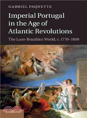 Imperial Portugal in the Age of Atlantic Revolutions ― The Luso-brazilian World, C.1770-1850