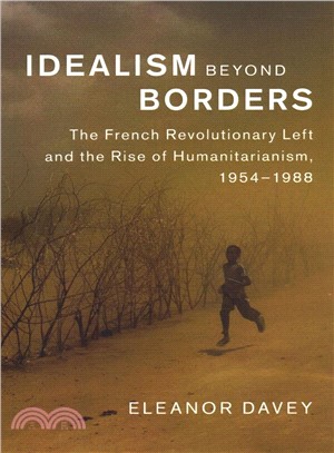 Idealism Beyond Borders ― The French Revolutionary Left and the Rise of Humanitarianism 1954-1988