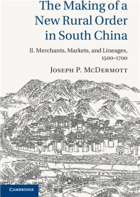 The Making of a New Rural Order in South China: Volume 2, Merchants, Markets, and Lineages, 1500-1700