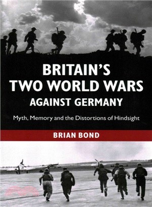 Britain's Two World Wars Against Germany ─ Myth, Memory and the Distortions of Hindsight
