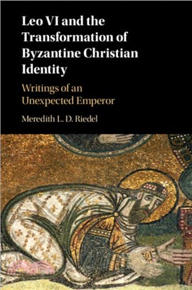 Leo VI and the Transformation of Byzantine Christian Identity：Writings of an Unexpected Emperor