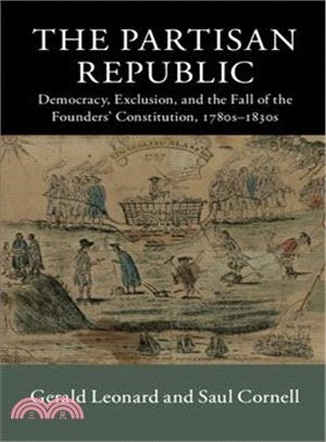 The Partisan Republic ― Democracy, Exclusion, and the Fall of the Founders' Constitution 1780s-1830s