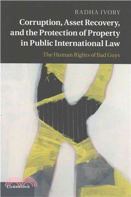 Corruption, Asset Recovery, and the Protection of Property in Public International Law ― The Human Rights of Bad Guys