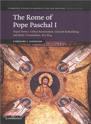 The Rome of Pope Paschal I ― Papal Power, Urban Renovation, Church Rebuilding and Relic Translation, 817-824