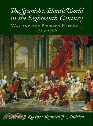 The Spanish Atlantic World in the Eighteenth Century ― War and the Bourbon Reforms, 1713-1796