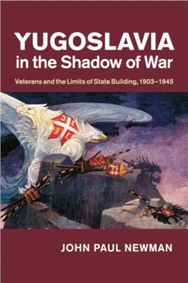 Yugoslavia in the Shadow of War ― Veterans and the Limits of State Building 1903-1945