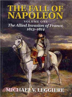 The Fall of Napoleon ― The Allied Invasion of France, 1813-1814