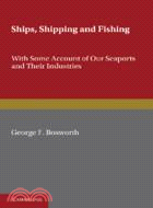 Ships, Shipping and Fishing：With Some Account of our Seaports and their Industries
