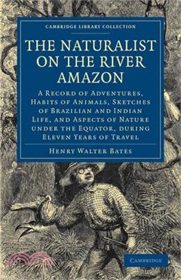 The Naturalist on the River Amazon ― A Record of Adventures, Habits of Animals, Sketches of Brazilian and Indian Life, and Aspects of Nature Under the Equator, During Eleven Years of Trav