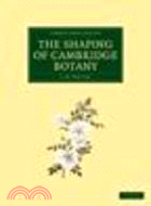 The Shaping of Cambridge Botany:A Short History of Whole-Plant Botany in Cambridge from the Time of Ray into the Present Century