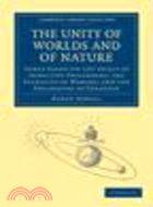 The Unity of Worlds and of Nature:Three Essays on the Spirit of Inductive Philosophy; the Plurality of Worlds; and the Philosophy of Creation