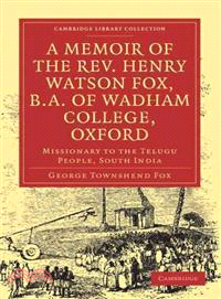 A Memoir of the Rev. Henry Watson Fox, B.A. of Wadham College, Oxford:Missionary to the Telugu People, South India