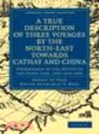 A True Description of Three Voyages by the North-East towards Cathay and China:Undertaken by the Dutch in the Years 1594, 1595 and 1596