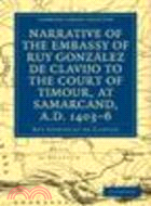 Narrative of the Embassy of Ruy. González de Clavijo to the court of Timour, at Samarcand, A.D. 1403-6