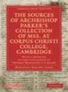 The Sources of Archbishop Parker's Collection of Mss. at Corpus Christi College, Cambridge:With a Reprint of the Catalogue of Thomas Markaunt's Library