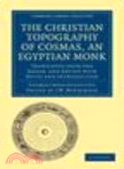 The Christian Topography of Cosmas, an Egyptian Monk:Translated from the Greek, and Edited with Notes and Introduction