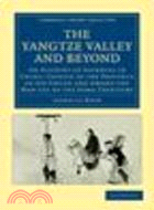 The Yangtze Valley and Beyond:An Account of Journeys in China, Chiefly in the Province of Sze Chuan and Among the Man-tze of the Somo Territory