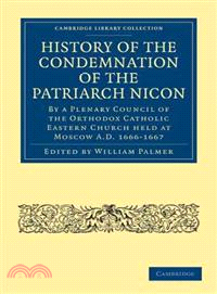 History of the Condemnation of the Patriarch Nicon:By a Plenary Council of the Orthodox Catholic Eastern Church Held at Moscow A.D. 1666-1667