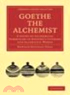 Goethe the Alchemist:A Study of Alchemical Symbolism in Goethe’s Literary and Scientific Works