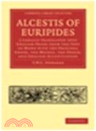 Alcestis of Euripides:Literally Translated into English Prose from the Text of Monk with the Original Greek, the Metres, the Order, and English Accentuation