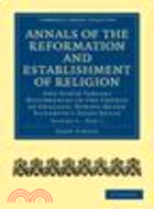 Annals of the Reformation and Establishment of Religion:And Other Various Occurrences in the Church of England, during Queen Elizabeth’s Happy Reign(Volume 2)