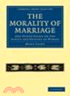 The Morality of Marriage:And Other Essays on the Status and Destiny of Woman