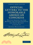 Official Letters to the Honorable American Congress 2 Volume Set：Written during the War between the United Colonies and Great Britain