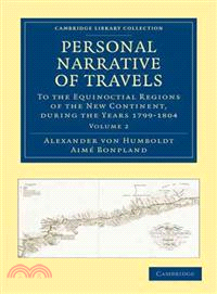Personal Narrative of Travels — To the Equinoctial Regions of the New Continent, During the Years 1799-1804
